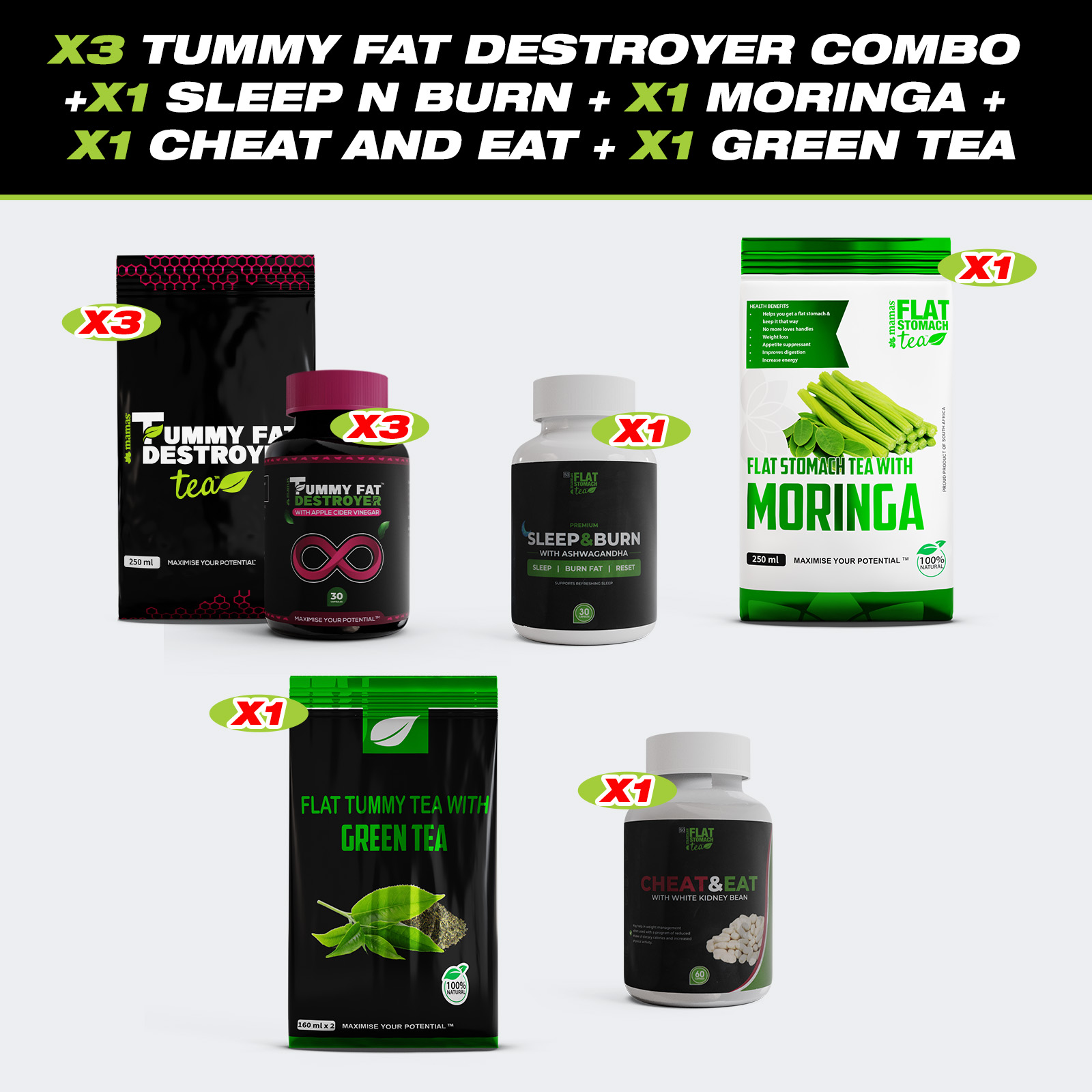 X3 Tummy Fat Destroyer Combo X1 Sleep N Burn X1 Moringa X1 Cheat And Eat X1 Green Tea